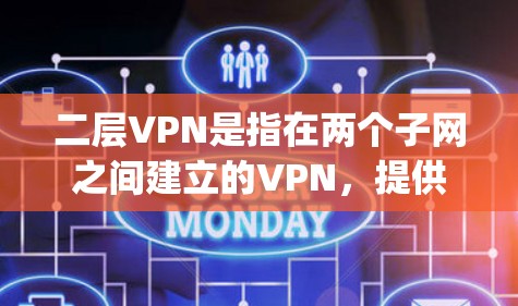 二层VPN是指在两个子网之间建立的VPN，提供更高的网络隔离和更高的安全性。以下是关于二层vpn专线的详细介绍