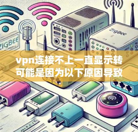 vpn连接不上一直显示转可能是因为以下原因导致的