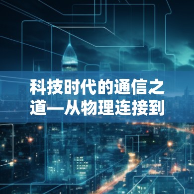 科技时代的通信之道—从物理连接到加密传输