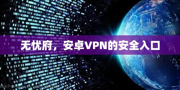无忧府，安卓VPN的安全入口