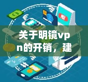 关于明镜vpn的开销，建议您参考以下步骤