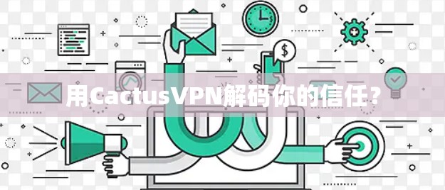 用CactusVPN解码你的信任？