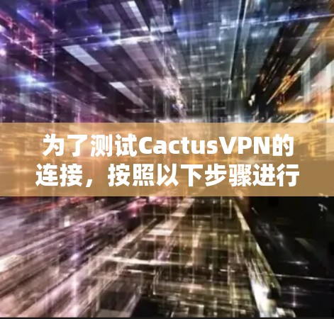 为了测试CactusVPN的连接，按照以下步骤进行
