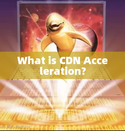What is CDN Acceleration?
