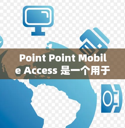 Point Point Mobile Access 是一个用于通过手机进行移动连接的应用，允许用户连接到其他设备或服务。以下是一个详细的移动连接教程，帮助您逐步掌握该应用的使用方法