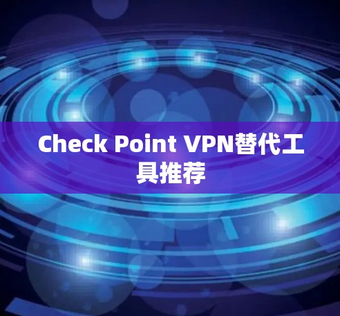 Check Point VPN替代工具推荐