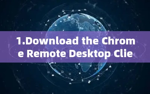 1.Download the Chrome Remote Desktop Client: