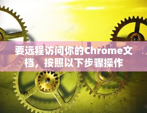 要远程访问你的Chrome文档，按照以下步骤操作