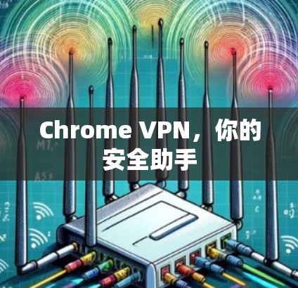 Chrome VPN，你的安全助手