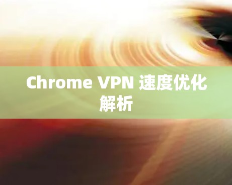 Chrome VPN 速度优化解析