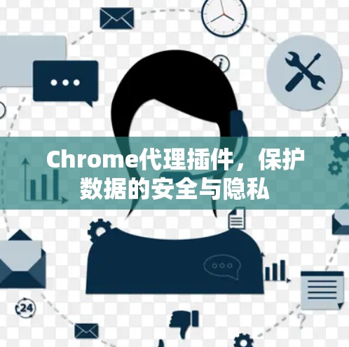 Chrome代理插件，保护数据的安全与隐私