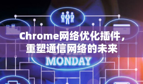 Chrome网络优化插件，重塑通信网络的未来