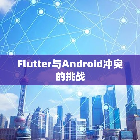 Flutter与Android冲突的挑战