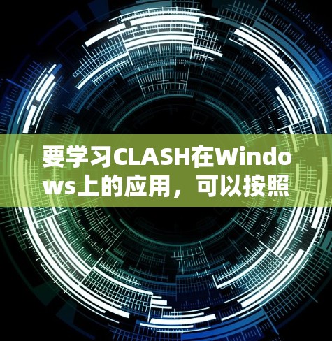 要学习CLASH在Windows上的应用，可以按照以下步骤进行