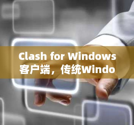 Clash for Windows客户端，传统Windows世界的新奇迹