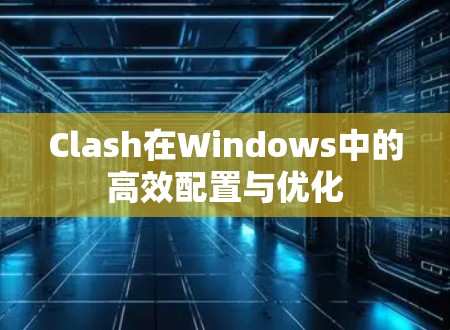Clash在Windows中的高效配置与优化