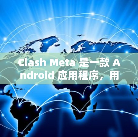 Clash Meta 是一款 Android 应用程序，用户可以通过以下步骤进行 Android 线路测试