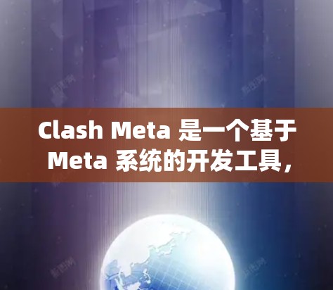 Clash Meta 是一个基于 Meta 系统的开发工具，用于构建和管理游戏项目。如果你想下载并安装该软件，以下是一些步骤和信息