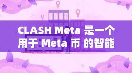 CLASH Meta 是一个用于 Meta 币 的智能合约平台，提供了一个强大的工具来创建和管理 Meta 币 的智能合约。以下是一些基本的使用方法