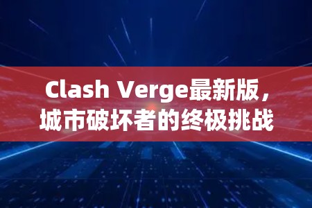 Clash Verge最新版，城市破坏者的终极挑战