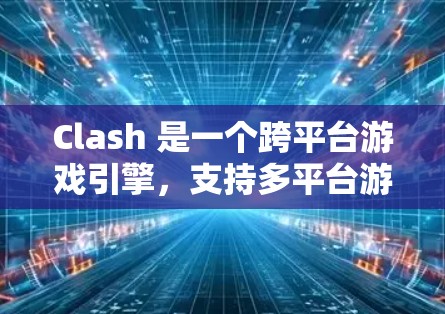 Clash 是一个跨平台游戏引擎，支持多平台游戏的开发。如果你正在使用 Windows 环境优化游戏性能，可以参考以下方法来提升游戏的运行速度和体验