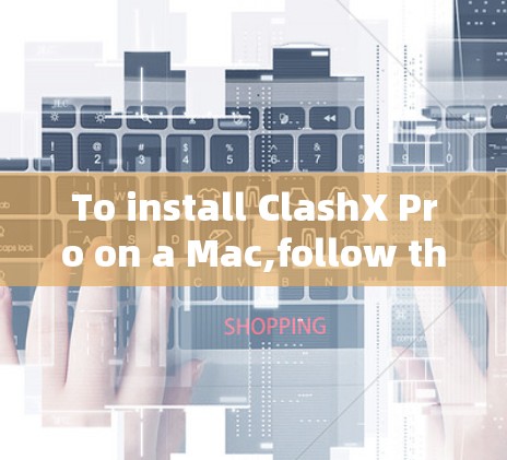 To install ClashX Pro on a Mac,follow these organized steps: