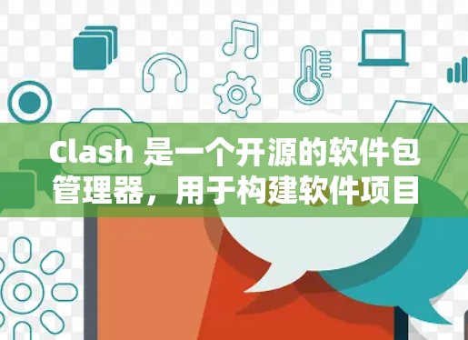 Clash 是一个开源的软件包管理器，用于构建软件项目。以下是安装和构建 Clash 的步骤