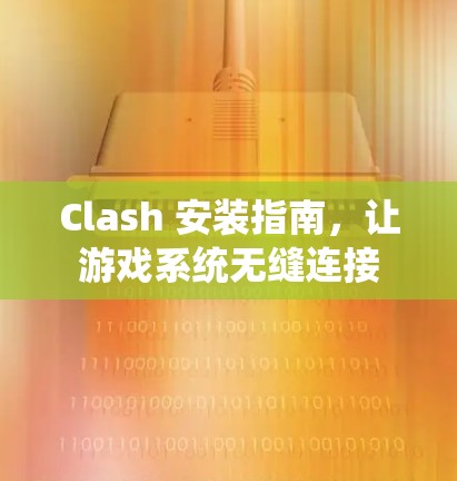 Clash 安装指南，让游戏系统无缝连接
