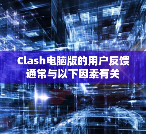 Clash电脑版的用户反馈通常与以下因素有关