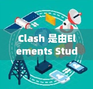 Clash 是由Elements Studios开发的一款在线角色扮演游戏，由约瑟夫·乔布斯（Joseph Bloch）主笔。如果你是在寻找Clash的下载链接或订阅服务，以下是一些相关信息