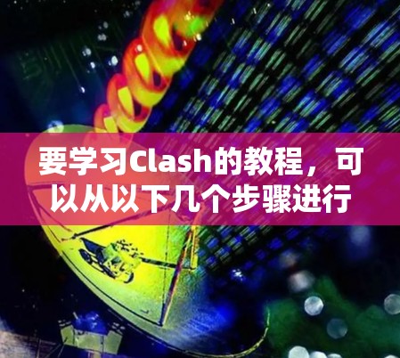 要学习Clash的教程，可以从以下几个步骤进行