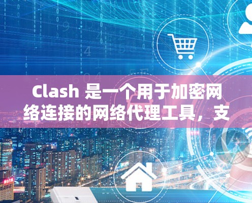 Clash 是一个用于加密网络连接的网络代理工具，支持多种协议，如HTTPS、POP3、POP3+IMAP、DTLS 等。以下是详细的使用步骤和配置信息