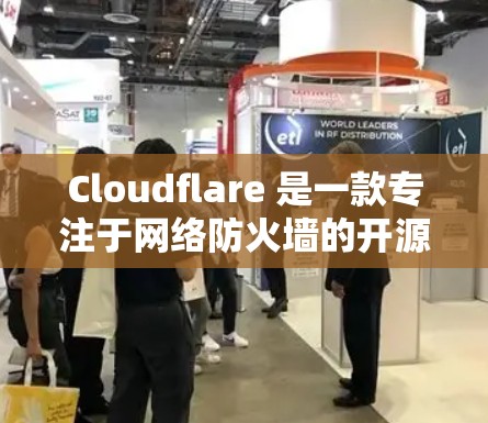 Cloudflare 是一款专注于网络防火墙的开源工具，旨在帮助用户和企业管理网络流量，提高网络性能和安全性。以下是对 Cloudflare 网络优化 的一些关键点和建议