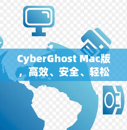 CyberGhost Mac版，高效、安全、轻松的VPN解决方案