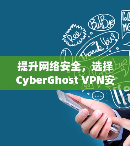 提升网络安全，选择CyberGhost VPN安全客户端