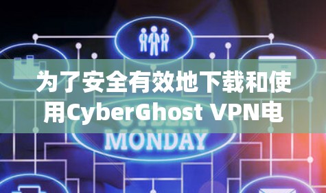 为了安全有效地下载和使用CyberGhost VPN电脑软件，以下是一步步的指南