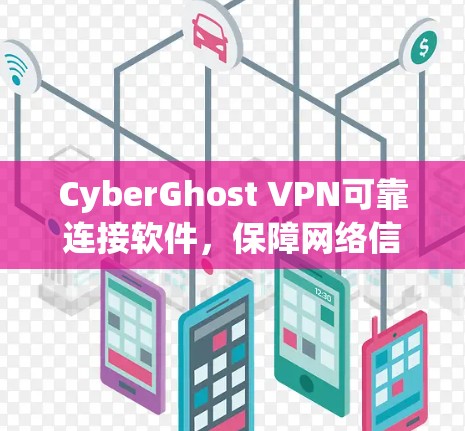 CyberGhost VPN可靠连接软件，保障网络信任的高效解决方案