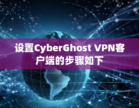 设置CyberGhost VPN客户端的步骤如下