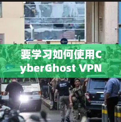 要学习如何使用CyberGhost VPN连接，可以按照以下步骤进行