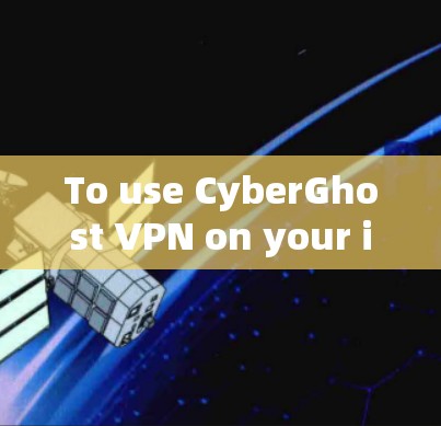 To use CyberGhost VPN on your iPhone,follow these organized steps: