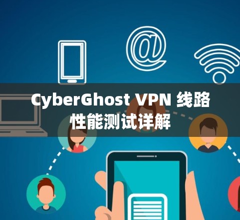 CyberGhost VPN 线路性能测试详解