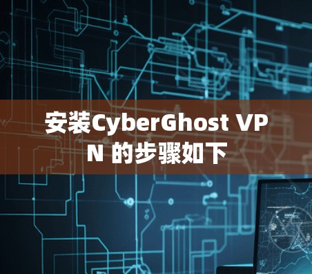 安装CyberGhost VPN 的步骤如下