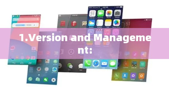 1.Version and Management: