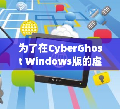 为了在CyberGhost Windows版的虚拟机上设置电脑加速，按照以下步骤进行