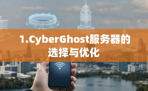 1.CyberGhost服务器的选择与优化