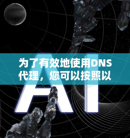为了有效地使用DNS代理，您可以按照以下步骤进行