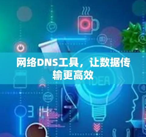网络DNS工具，让数据传输更高效