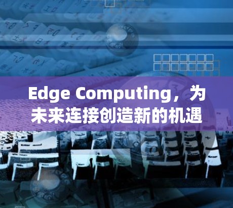 Edge Computing，为未来连接创造新的机遇
