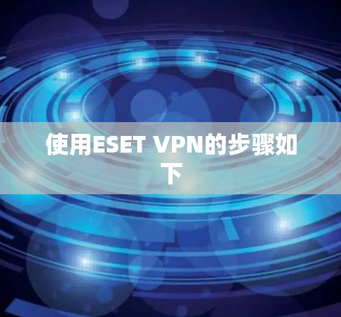 使用ESET VPN的步骤如下