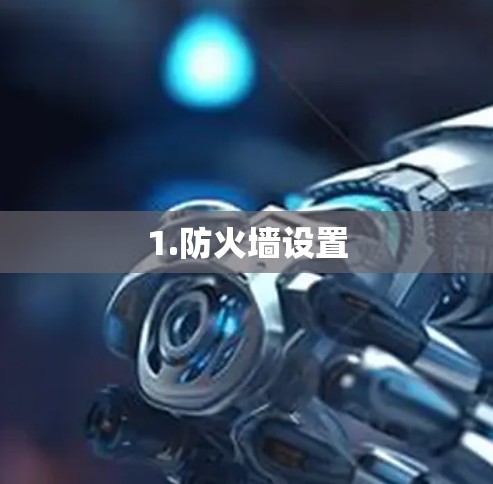 1.防火墙设置